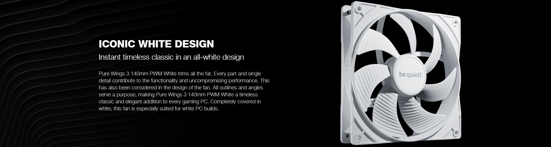 A large marketing image providing additional information about the product be quiet! PURE WINGS 3 140mm PWM Fan - White - Additional alt info not provided